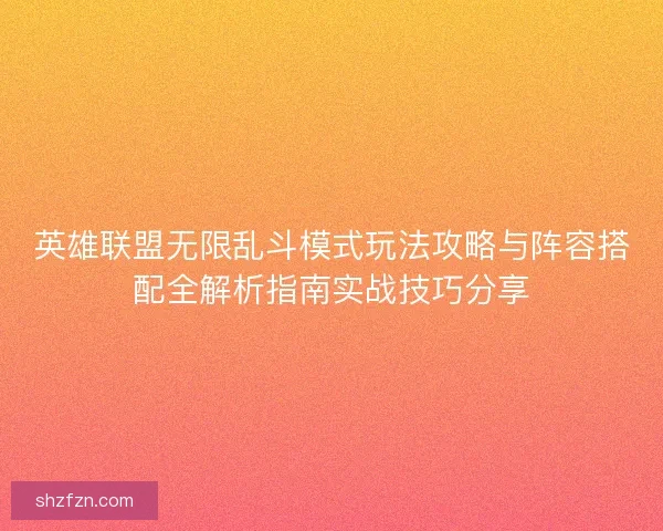 英雄联盟无限乱斗模式玩法攻略与阵容搭配全解析指南实战技巧分享